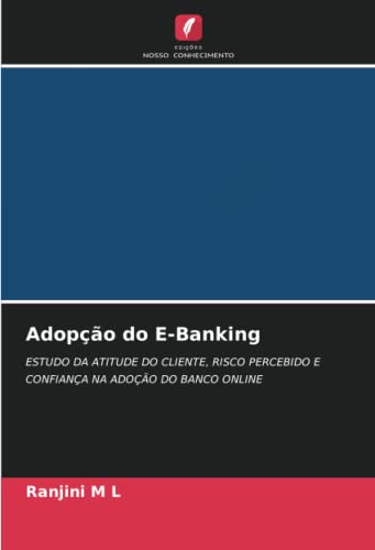 Adopção do E-Banking: ESTUDO DA ATITUDE DO CLIENTE, RISCO PERCEBIDO E CONFIANÇA NA ADOÇÃO DO BANCO ONLINE