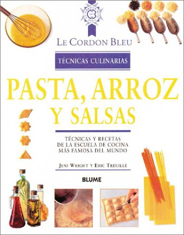 Pasta, Arroz Y Salsas / Pasta, Rice and Sauces: Tecnicas Y Recetas De LA Escuela De Cocina Mas Famosa Del Mundo / Techniques and Recipes from the ... / Le Cordon Bleu Culinary Techniques)